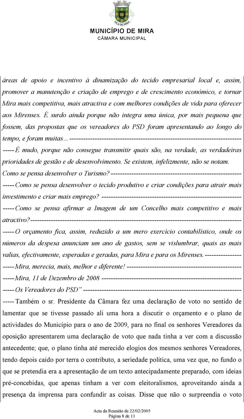 É surdo ainda porque não integra uma única, por mais pequena que fossem, das propostas que os vereadores do PSD foram apresentando ao longo do tempo, e foram muitas