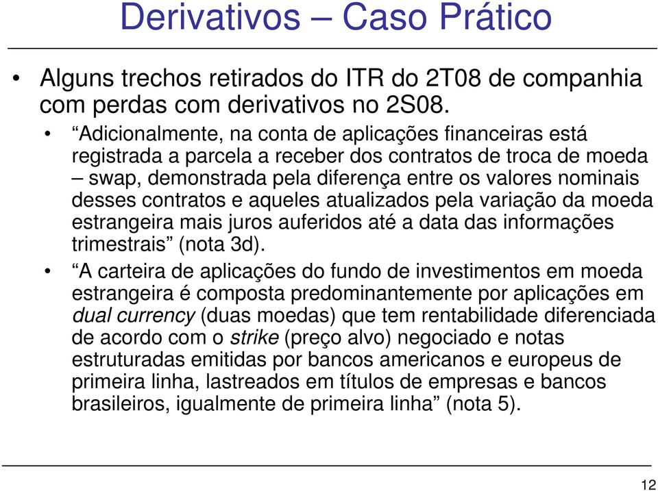 aqueles atualizados pela variação da moeda estrangeira mais juros auferidos até a data das informações trimestrais (nota 3d).