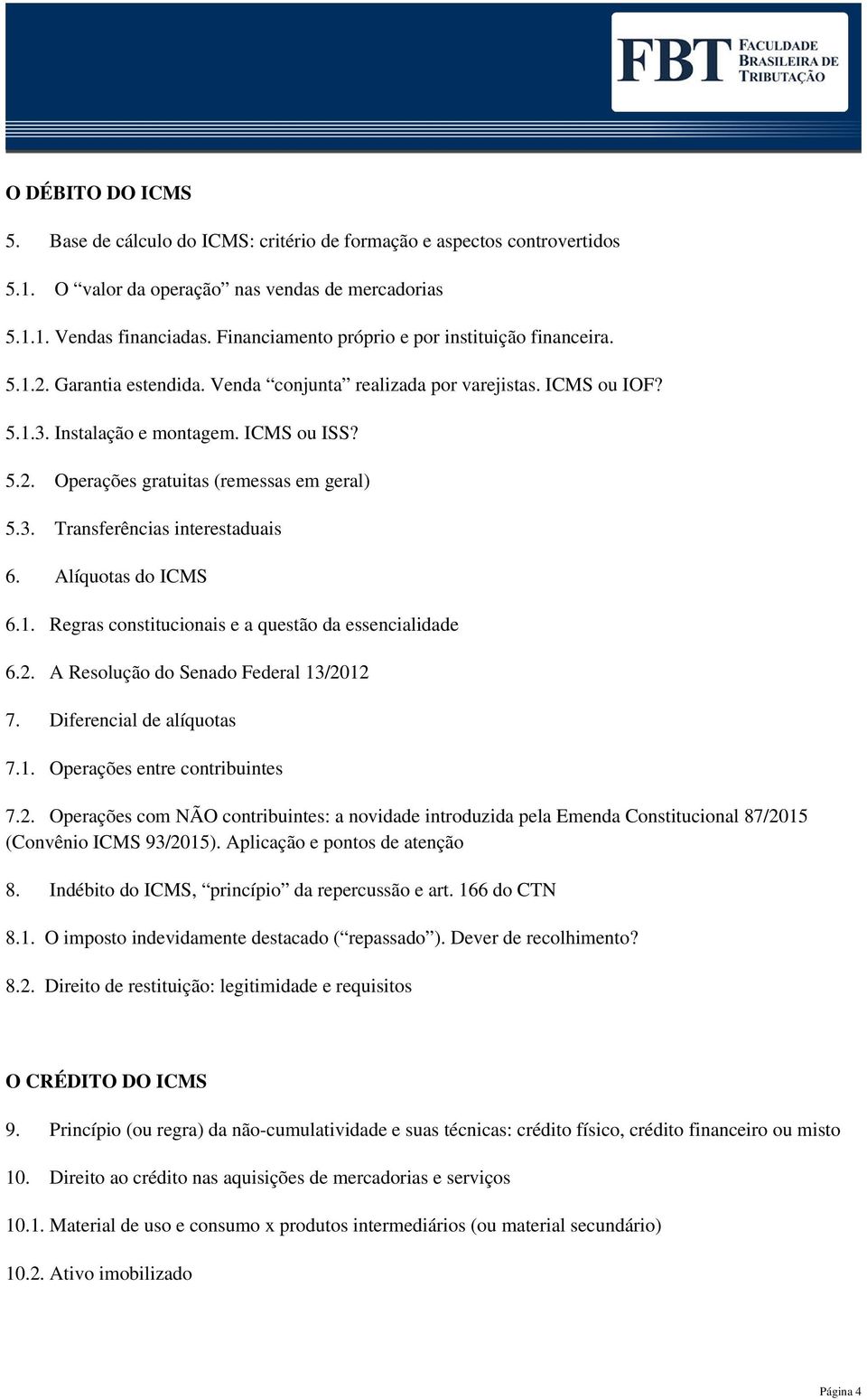 3. Transferências interestaduais 6. Alíquotas do ICMS 6.1. Regras constitucionais e a questão da essencialidade 6.2. A Resolução do Senado Federal 13/2012 7. Diferencial de alíquotas 7.1. Operações entre contribuintes 7.