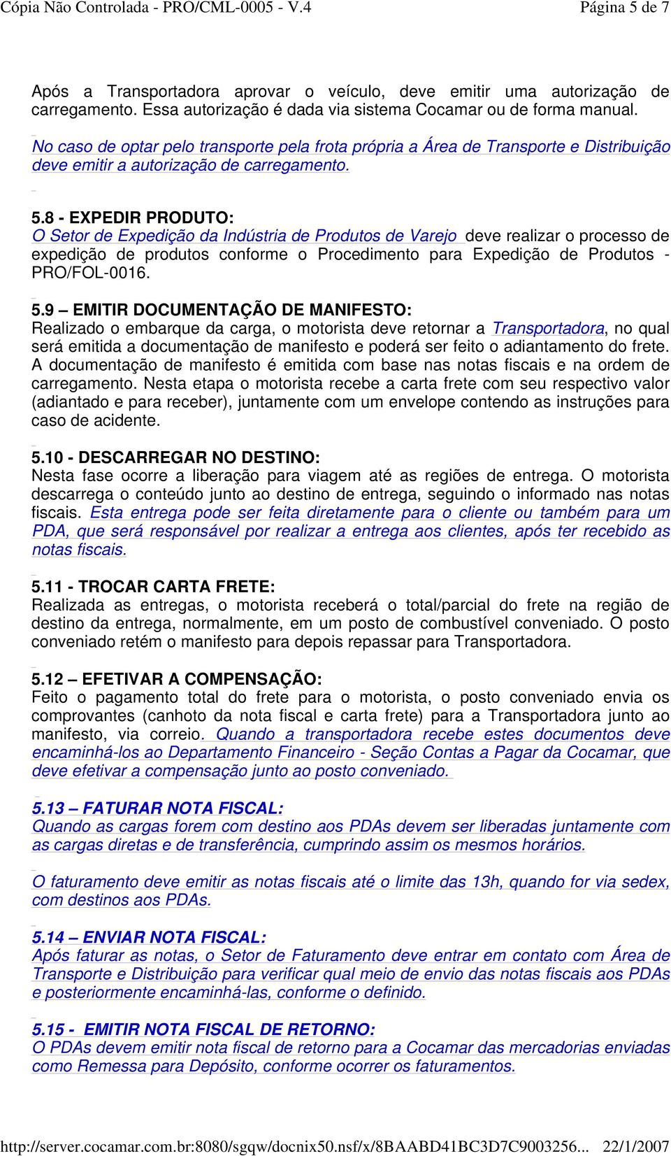 8 - EXPEDIR PRODUTO: O Setor de Expedição da Indústria de Produtos de Varejo deve realizar o processo de expedição de produtos conforme o Procedimento para Expedição de Produtos - PRO/FOL-0016. 5.