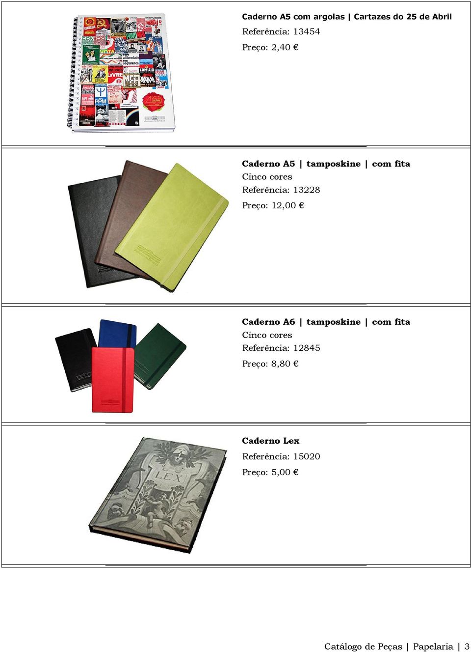 12,00 Caderno A6 tamposkine com fita Cinco cores Referência: 12845 Preço: