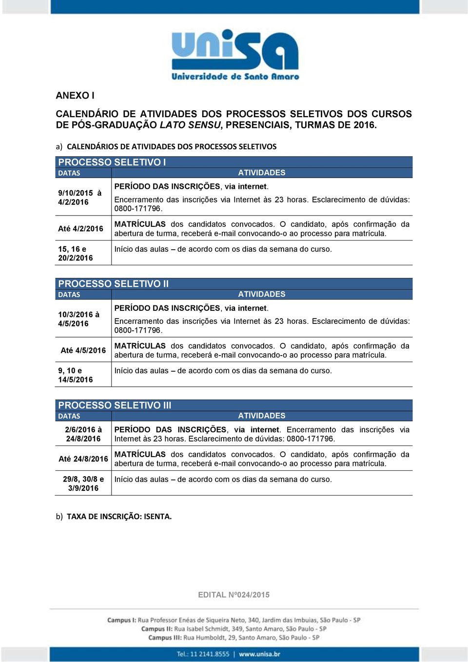 Esclarecimento de dúvidas: 0800-171796. Até 4/2/2016 15, 16 e 20/2/2016 PROCESSO SELETIVO II 10/3/2016 à 4/5/2016 PERÍODO DAS INSCRIÇÕES, via internet.