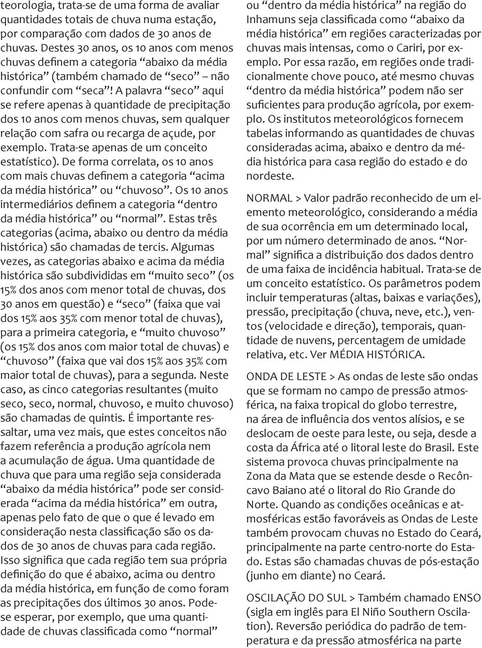 A palavra seco aqui se refere apenas à quantidade de precipitação dos 10 anos com menos chuvas, sem qualquer relação com safra ou recarga de açude, por exemplo.