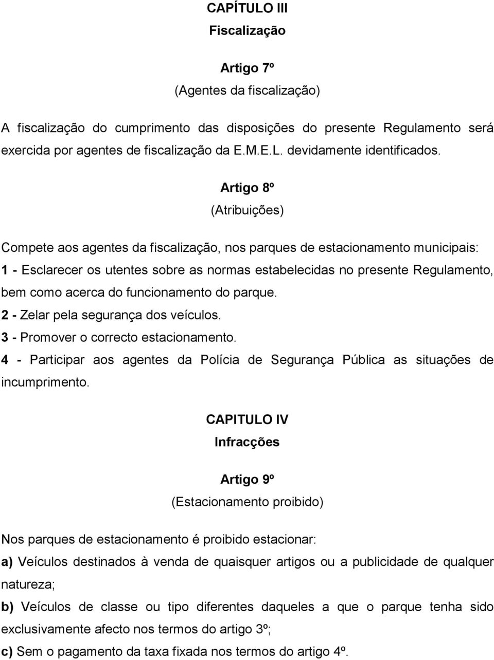 do funcionamento do parque. 2 - Zelar pela segurança dos veículos. 3 - Promover o correcto estacionamento. 4 - Participar aos agentes da Polícia de Segurança Pública as situações de incumprimento.