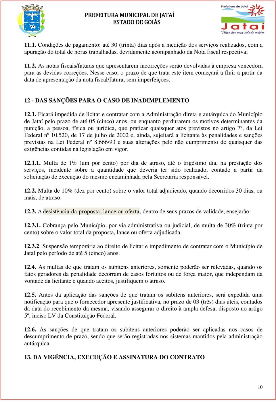 Nesse caso, o prazo de que trata este item começará a fluir a partir da data de apresentação da nota fiscal/fatura, sem imperfeições. 12