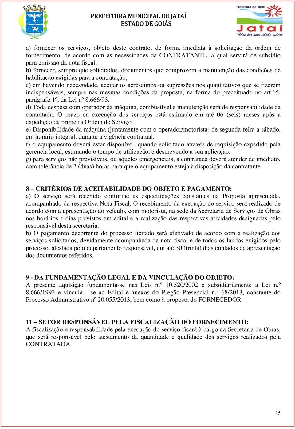 supressões nos quantitativos que se fizerem indispensáveis, sempre nas mesmas condições da proposta, na forma do preceituado no art.65, parágrafo 1º, da Lei nº 8.666/93.