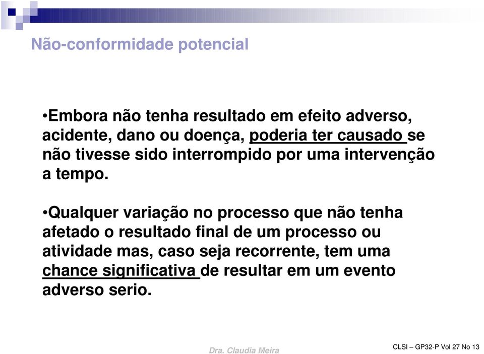 Qualquer variação no processo que não tenha afetado o resultado final de um processo ou atividade