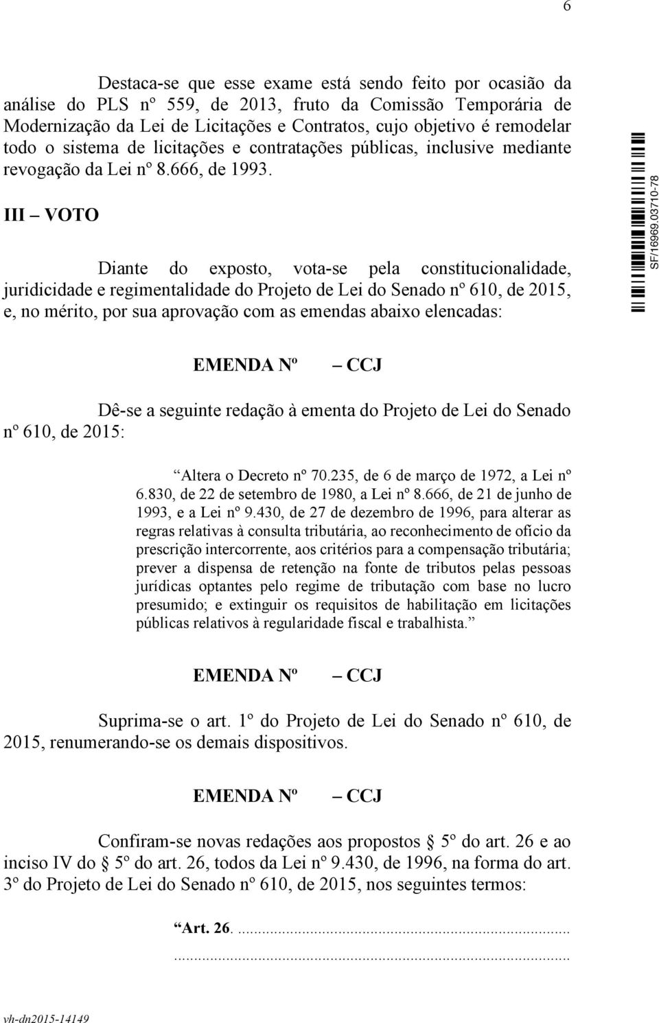 III VOTO Diante do exposto, vota-se pela constitucionalidade, juridicidade e regimentalidade do Projeto de Lei do Senado nº 610, de 2015, e, no mérito, por sua aprovação com as emendas abaixo