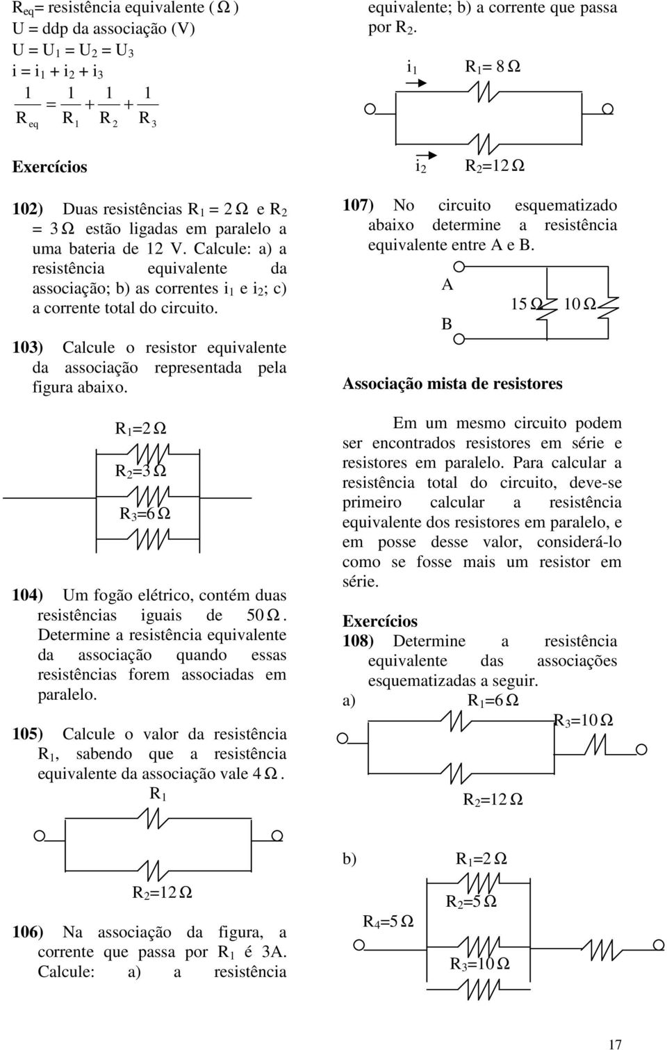 Calcule: a) a resstênca equvalente da assocação; b) as correntes 1 e 2 ; c) a corrente total do crcuto. 103) Calcule o resstor equvalente da assocação representada pela fgura abaxo.