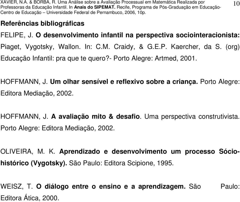 Porto Alegre: Editora Mediação, 2002. HOFFMANN, J. A avaliação mito & desafio. Uma perspectiva construtivista. Porto Alegre: Editora Mediação, 2002. OLIVEIRA, M. K.