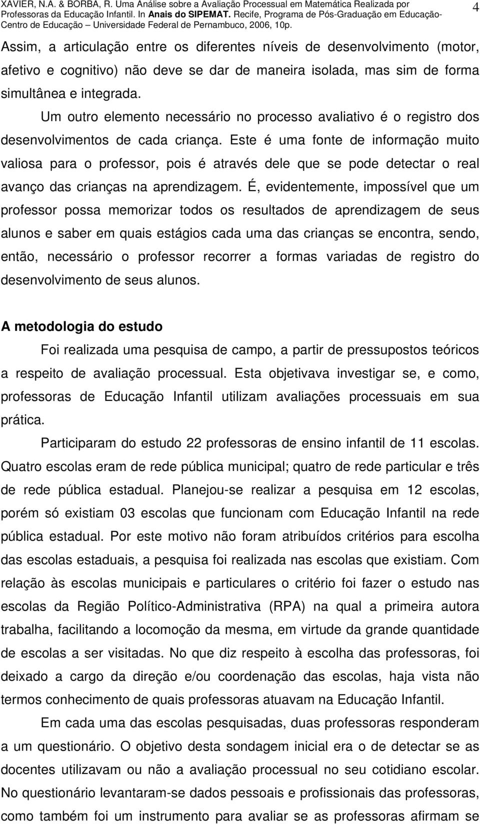 Este é uma fonte de informação muito valiosa para o professor, pois é através dele que se pode detectar o real avanço das crianças na aprendizagem.