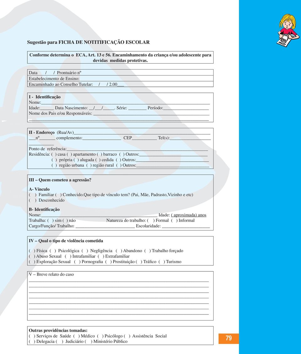 Série: Período: Nome dos Pais e/ou Responsáveis: II - Endereço (Rua/Av) nº complemento: CEP Tel(s): Ponto de referência: Residência: ( ) casa ( ) apartamento ( ) barraco ( ) Outros: ( ) própria ( )