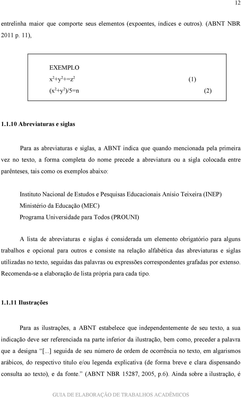 Nacional de Estudos e Pesquisas Educacionais Anísio Teixeira (INEP) Ministério da Educação (MEC) Programa Universidade para Todos (PROUNI) A lista de abreviaturas e siglas é considerada um elemento