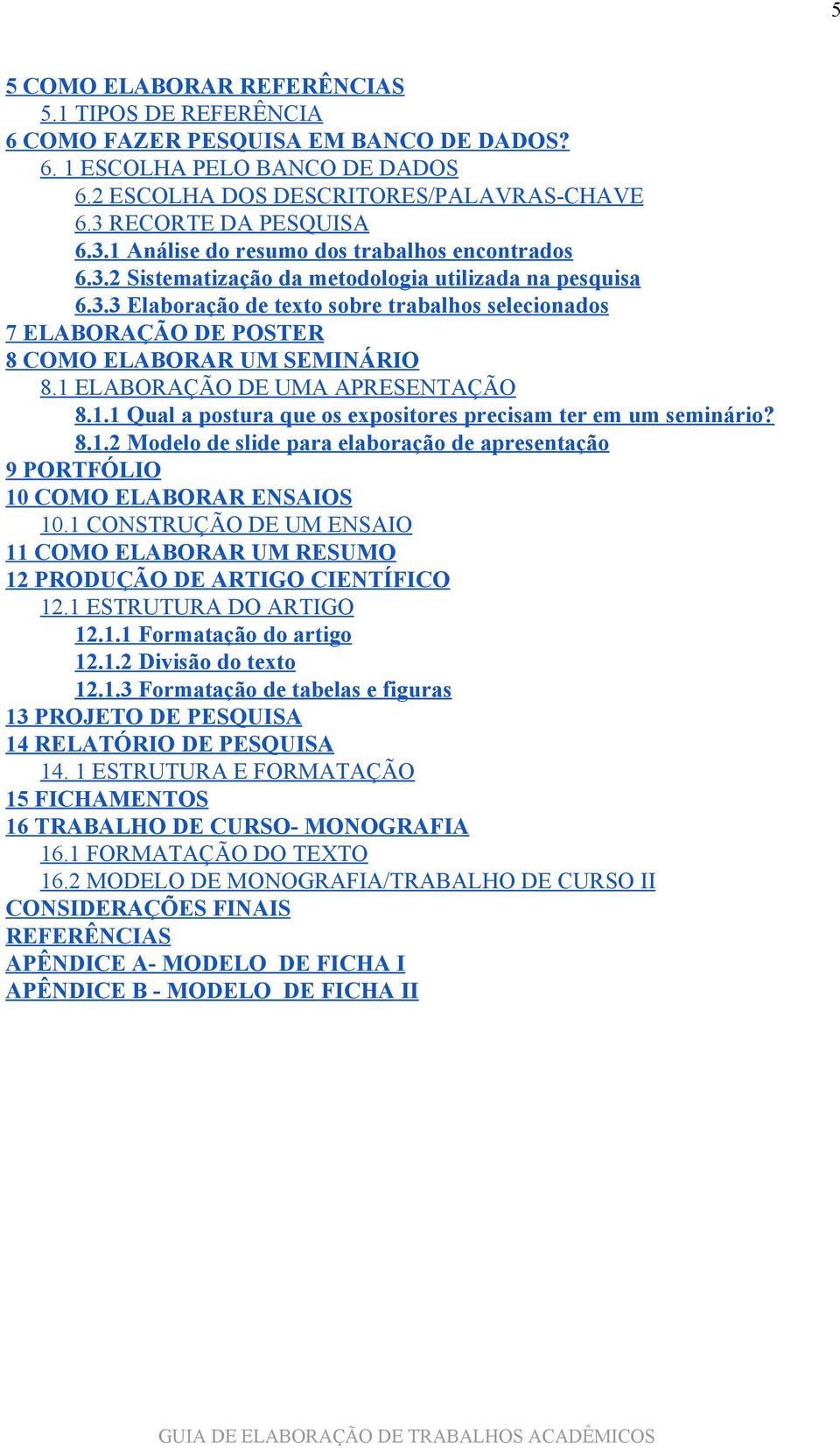 1 ELABORAÇÃO DE UMA APRESENTAÇÃO 8.1.1 Qual a postura que os expositores precisam ter em um seminário? 8.1.2 Modelo de slide para elaboração de apresentação 9 PORTFÓLIO 10 COMO ELABORAR ENSAIOS 10.