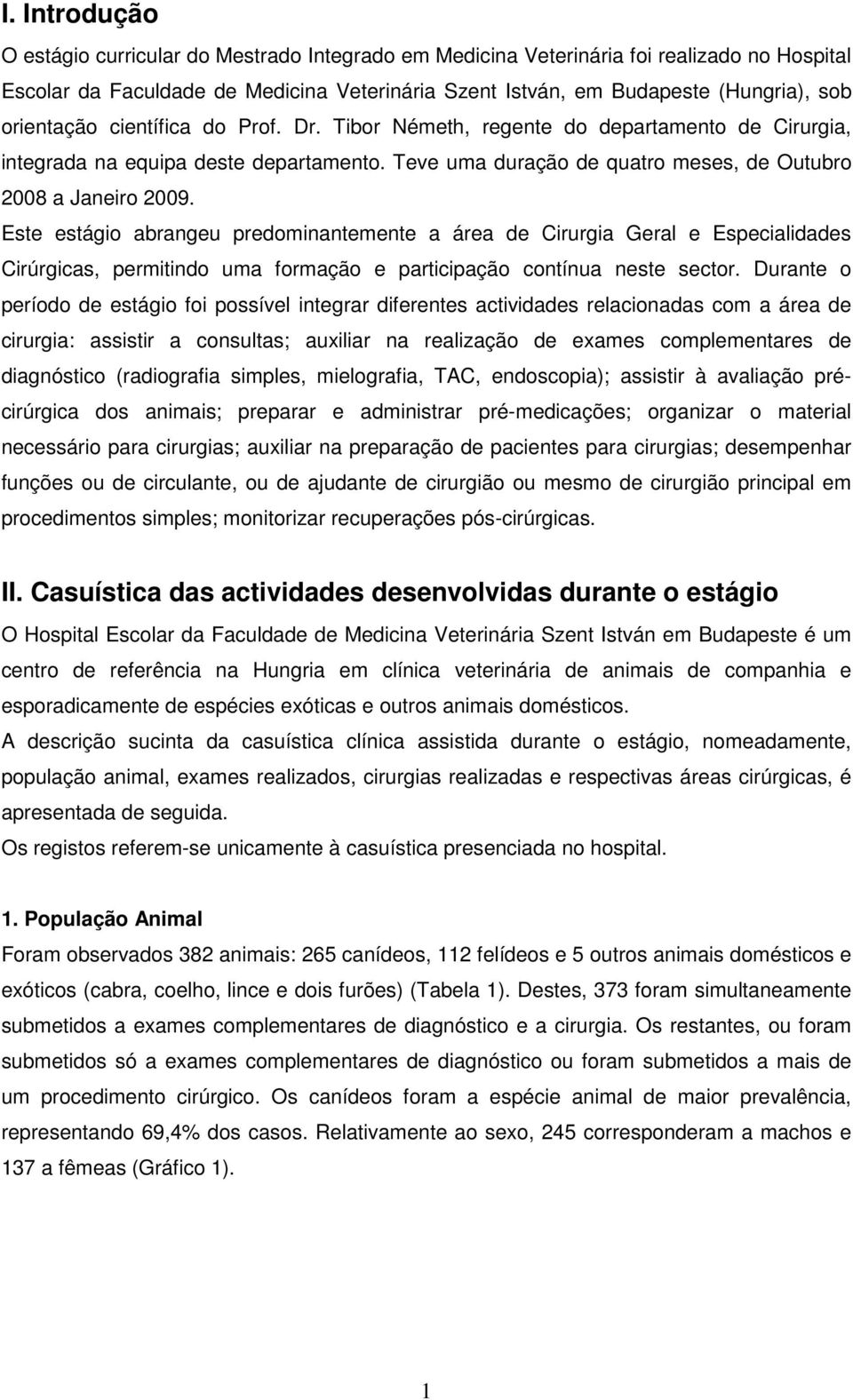 Este estágio abrangeu predominantemente a área de Cirurgia Geral e Especialidades Cirúrgicas, permitindo uma formação e participação contínua neste sector.