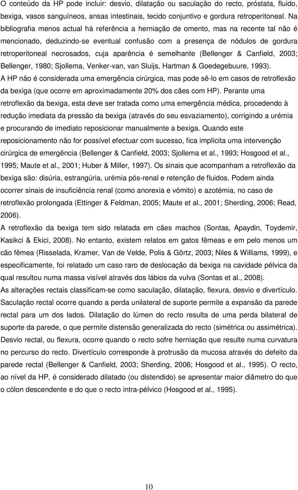 cuja aparência é semelhante (Bellenger & Canfield, 2003; Bellenger, 1980; Sjollema, Venker-van, van Sluijs, Hartman & Goedegebuure, 1993).