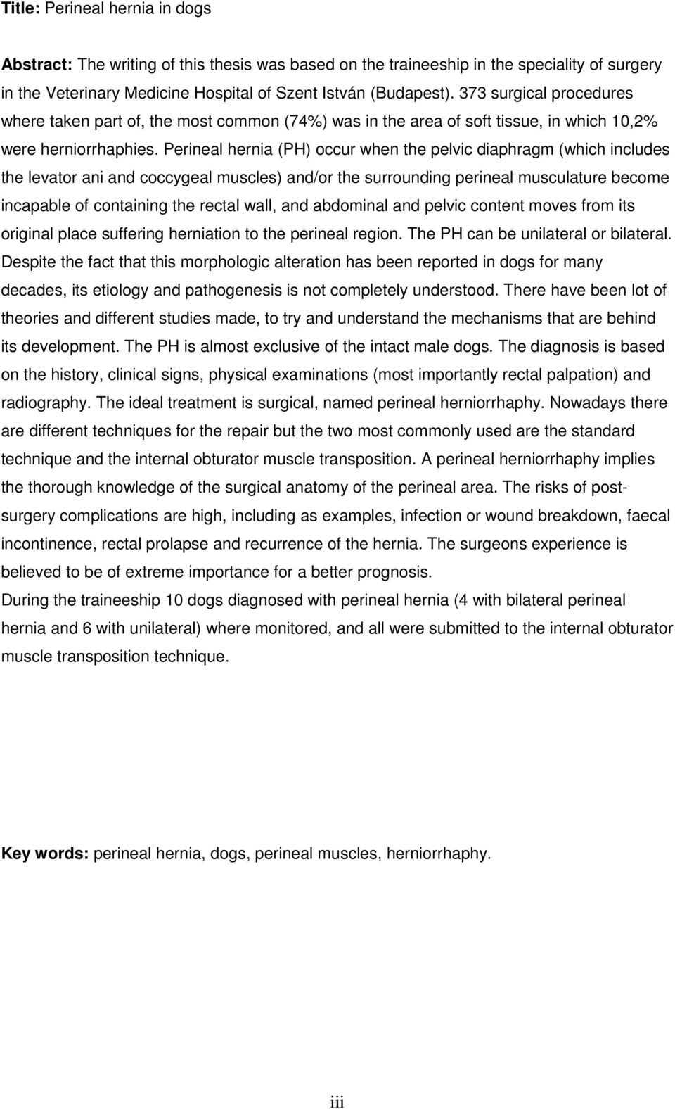 Perineal hernia (PH) occur when the pelvic diaphragm (which includes the levator ani and coccygeal muscles) and/or the surrounding perineal musculature become incapable of containing the rectal wall,