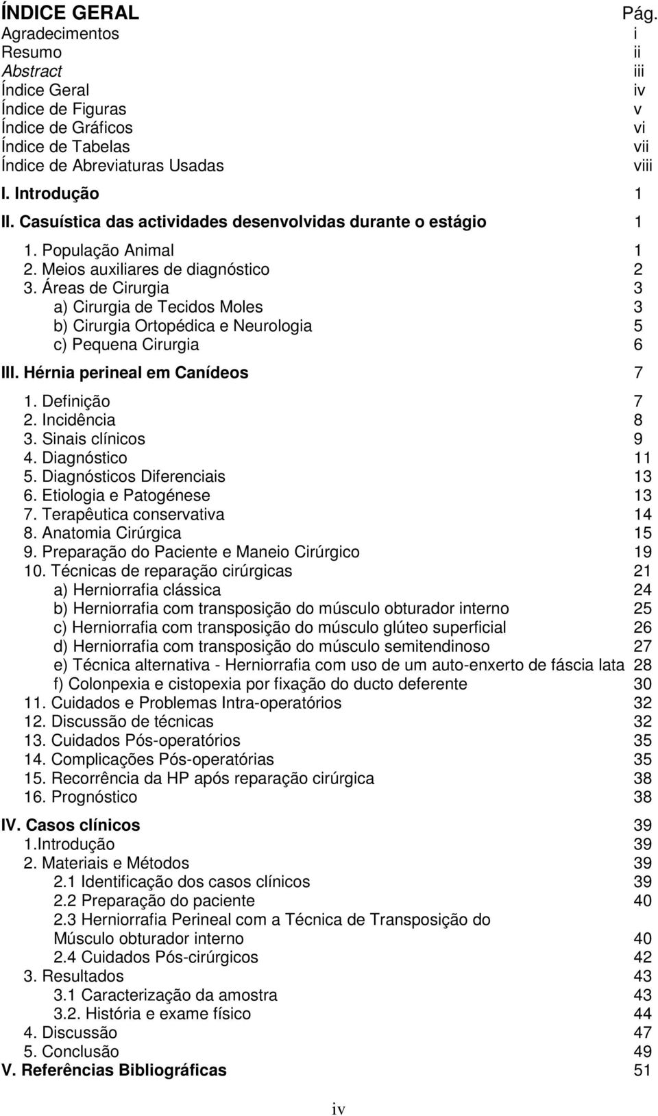 Áreas de Cirurgia 3 a) Cirurgia de Tecidos Moles 3 b) Cirurgia Ortopédica e Neurologia 5 c) Pequena Cirurgia 6 III. Hérnia perineal em Canídeos 7 iv Pág. i ii iii iv v vi vii viii 1. Definição 7 2.