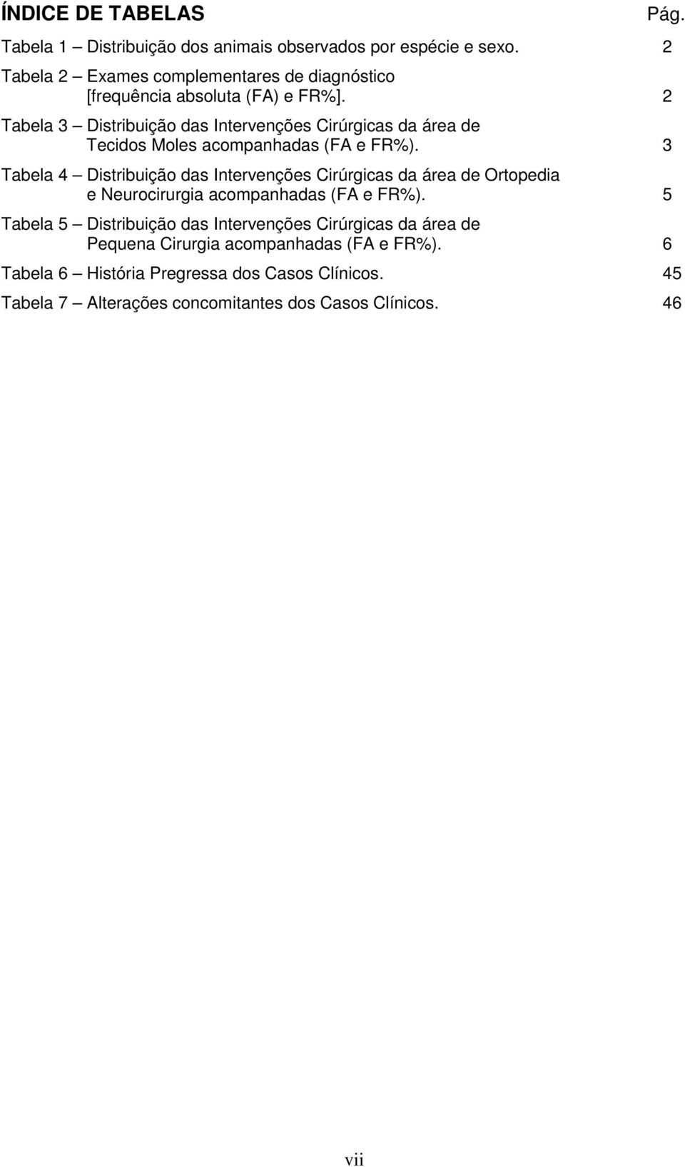 2 Tabela 3 Distribuição das Intervenções Cirúrgicas da área de Tecidos Moles acompanhadas (FA e FR%).