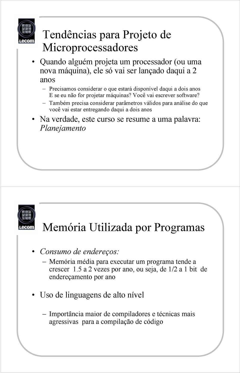 Também precisa considerar parâmetros válidos para análise do que você vai estar entregando daqui a dois anos Na verdade, este curso se resume a uma palavra: Planejamento Memória