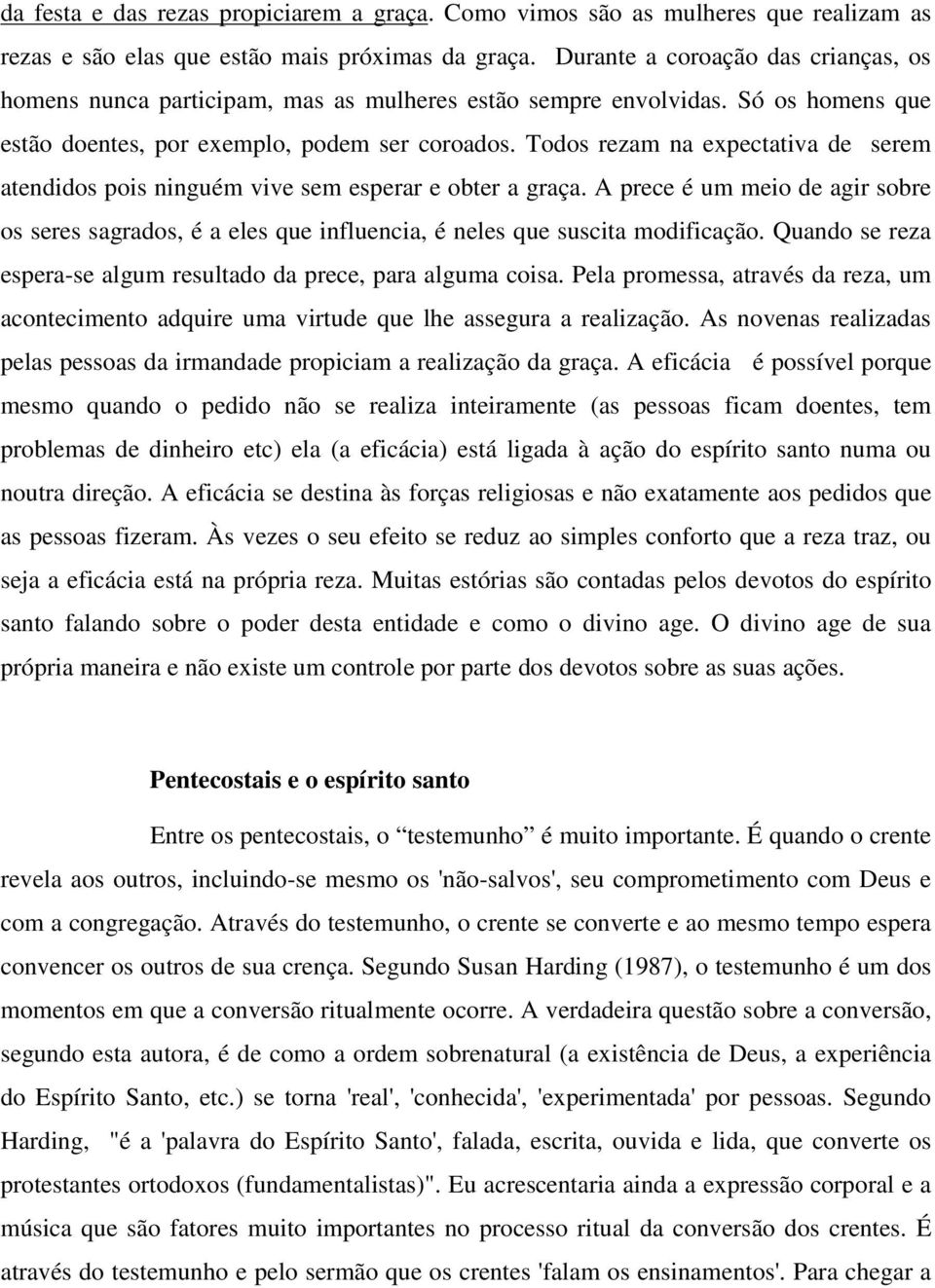 Todos rezam na expectativa de serem atendidos pois ninguém vive sem esperar e obter a graça.