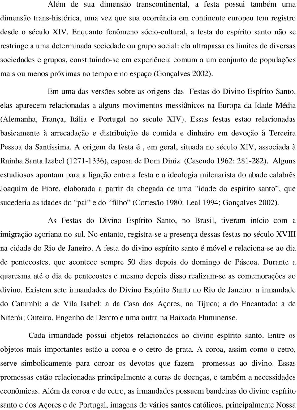 experiência comum a um conjunto de populações mais ou menos próximas no tempo e no espaço (Gonçalves 2002).