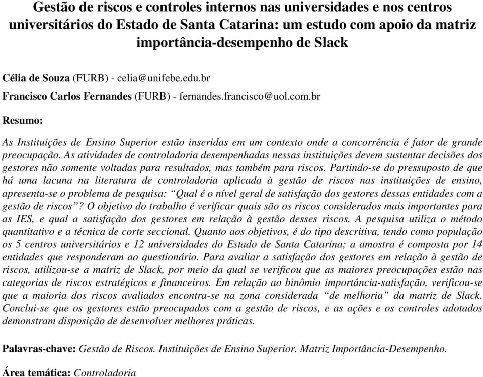 br Resumo: As Instituições de Ensino Superior estão inseridas em um contexto onde a concorrência é fator de grande preocupação.