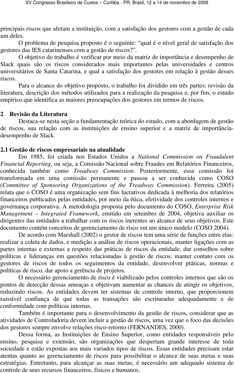 . O objetivo do trabalho é verificar por meio da matriz de importância e desempenho de Slack quais são os riscos considerados mais importantes pelas universidades e centros universitários de Santa