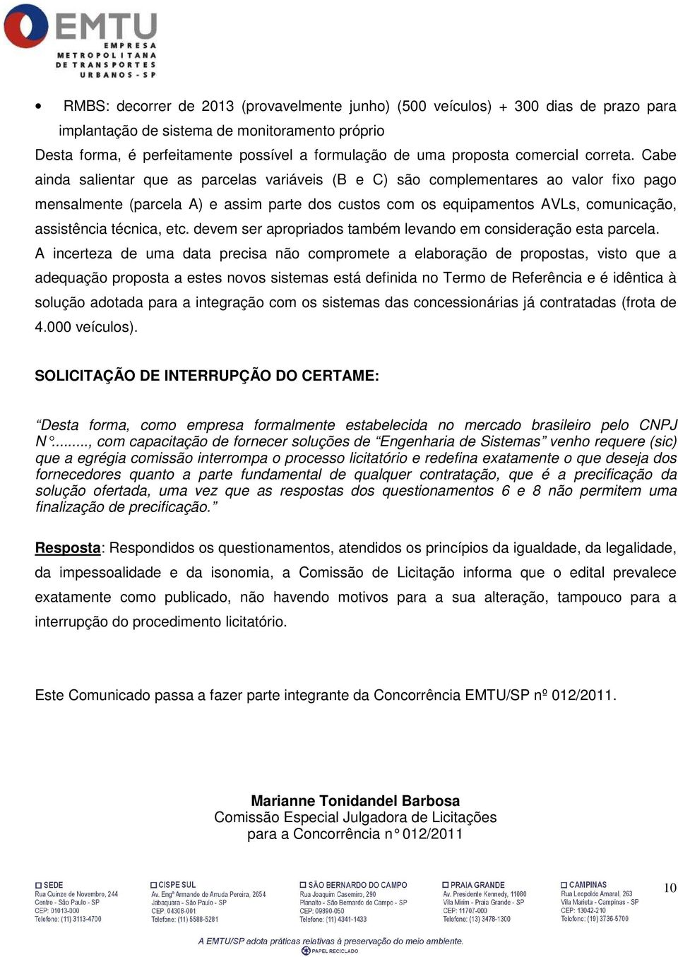 Cabe ainda salientar que as parcelas variáveis (B e C) são complementares ao valor fixo pago mensalmente (parcela A) e assim parte dos custos com os equipamentos AVLs, comunicação, assistência