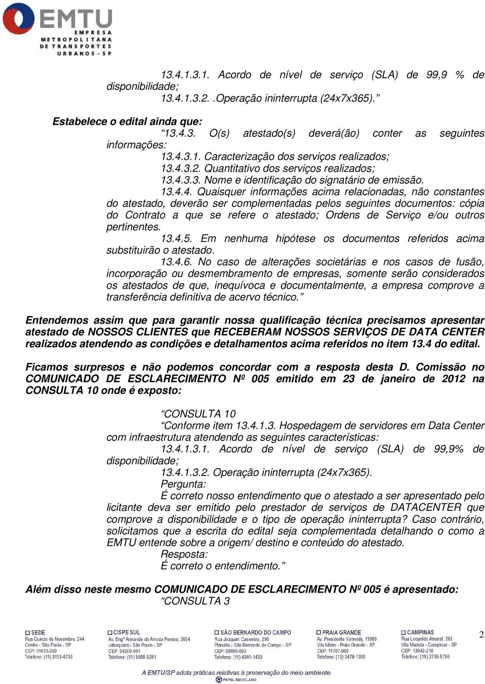 relacionadas, não constantes do atestado, deverão ser complementadas pelos seguintes documentos: cópia do Contrato a que se refere o atestado; Ordens de Serviço e/ou outros pertinentes. 13.4.5.