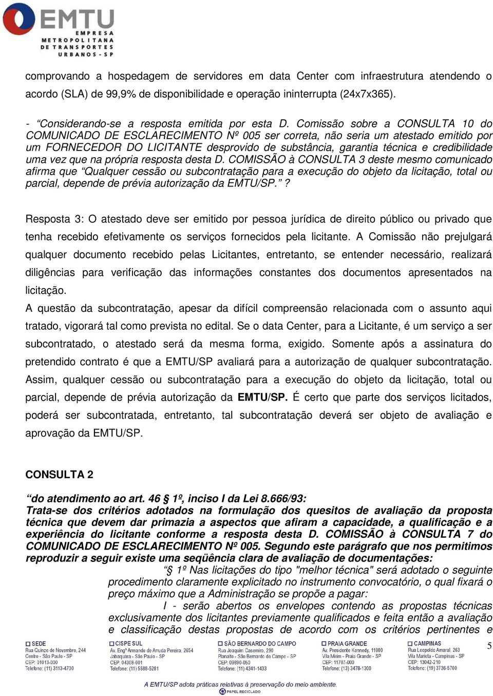 Comissão sobre a CONSULTA 10 do COMUNICADO DE ESCLARECIMENTO Nº 005 ser correta, não seria um atestado emitido por um FORNECEDOR DO LICITANTE desprovido de substância, garantia técnica e