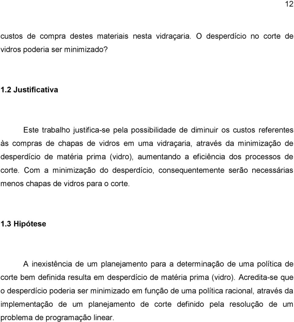 (vidro), aumentando a eficiência dos processos de corte. Com a minimização do desperdício, consequentemente serão necessárias menos chapas de vidros para o corte. 1.