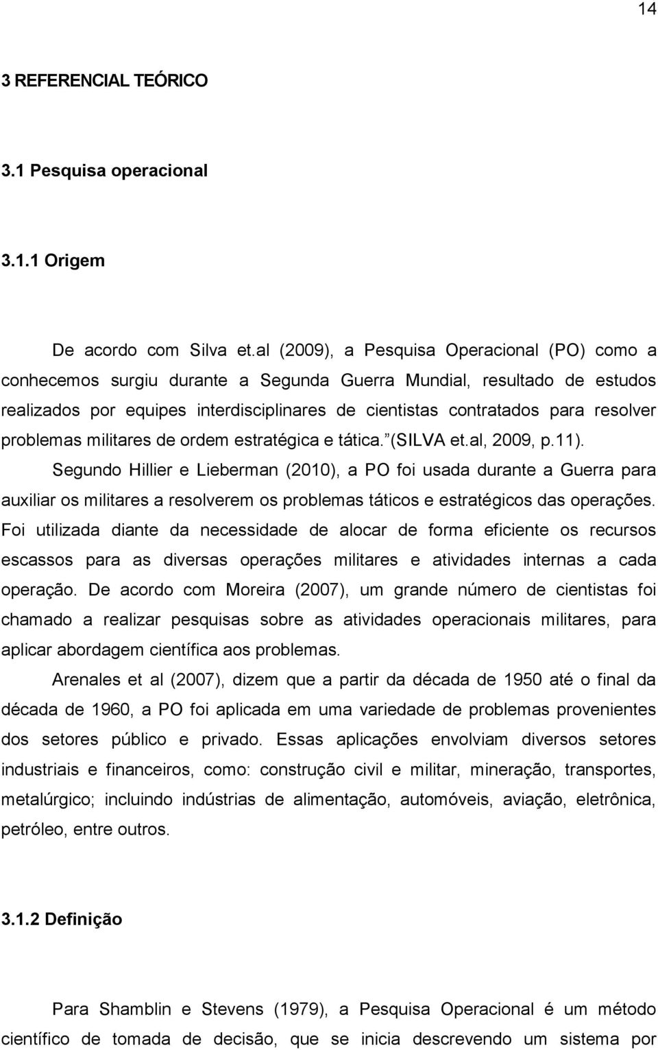 resolver problemas militares de ordem estratégica e tática. (SILVA et.al, 2009, p.11).