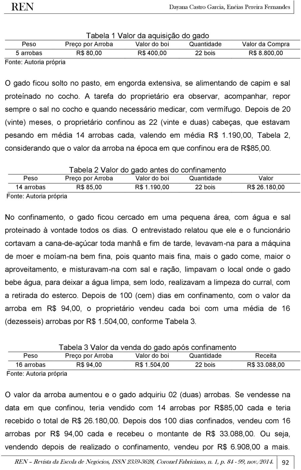 A tarefa do proprietário era observar, acompanhar, repor sempre o sal no cocho e quando necessário medicar, com vermífugo.