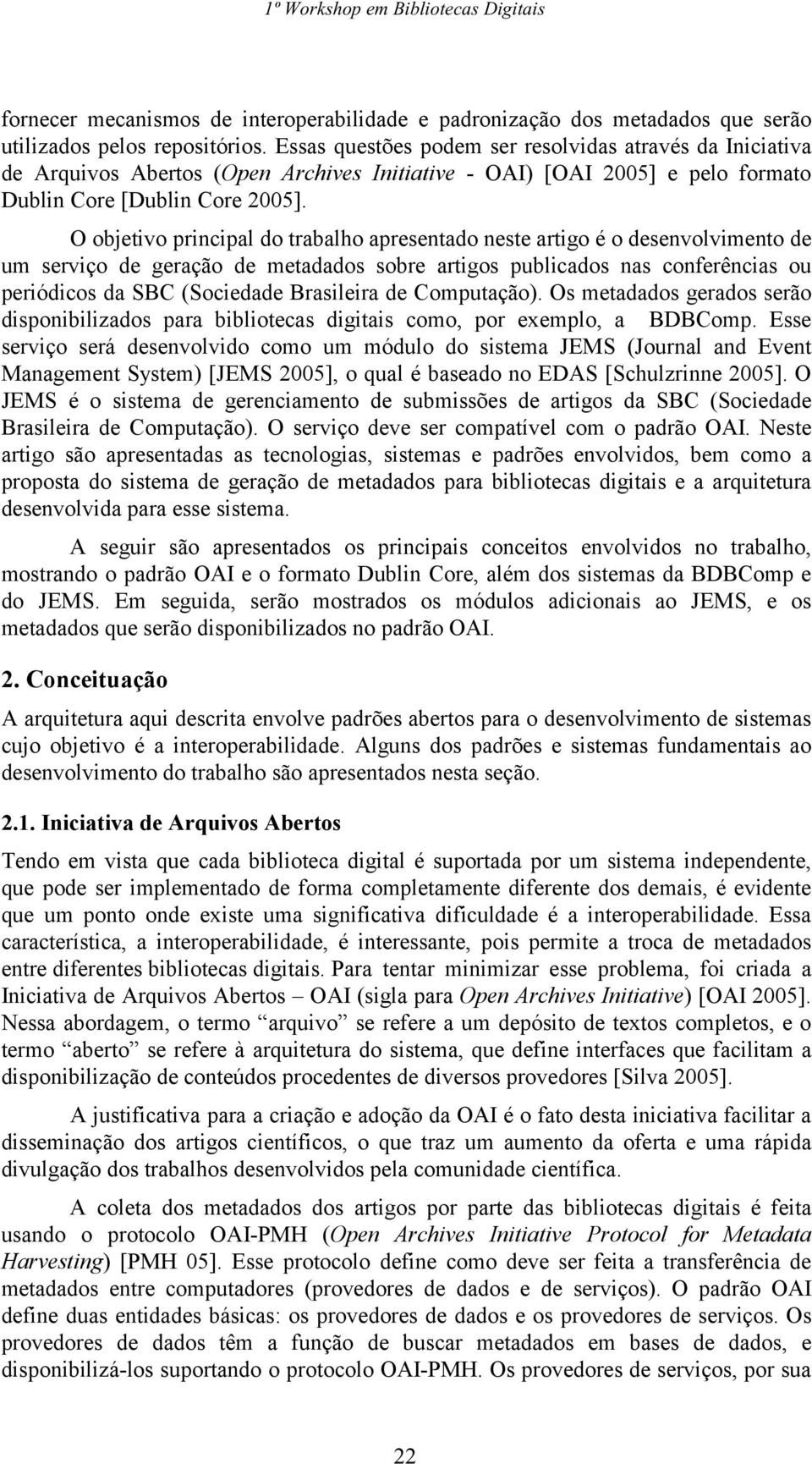 O objetivo principal do trabalho apresentado neste artigo é o desenvolvimento de um serviço de geração de metadados sobre artigos publicados nas conferências ou periódicos da SBC (Sociedade