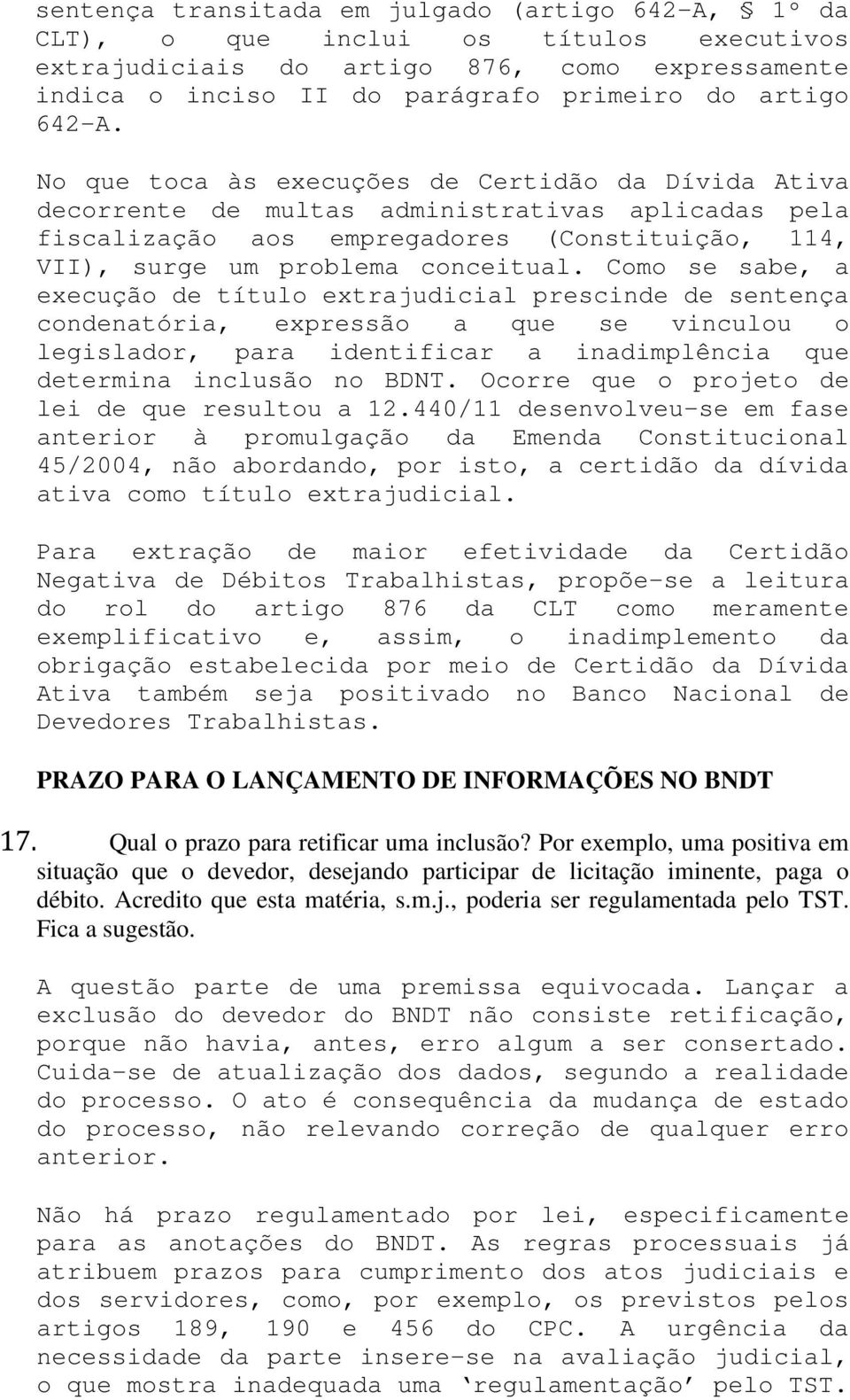 Como se sabe, a execução de título extrajudicial prescinde de sentença condenatória, expressão a que se vinculou o legislador, para identificar a inadimplência que determina inclusão no BDNT.