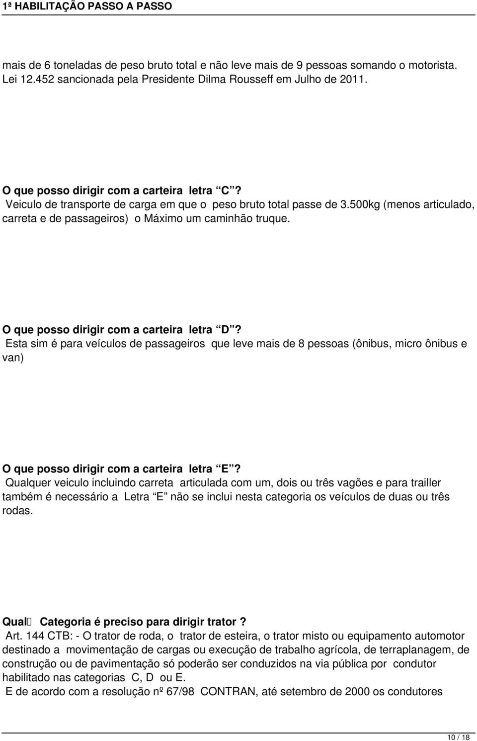 O que posso dirigir com a carteira letra D? Esta sim é para veículos de passageiros que leve mais de 8 pessoas (ônibus, micro ônibus e van) O que posso dirigir com a carteira letra E?