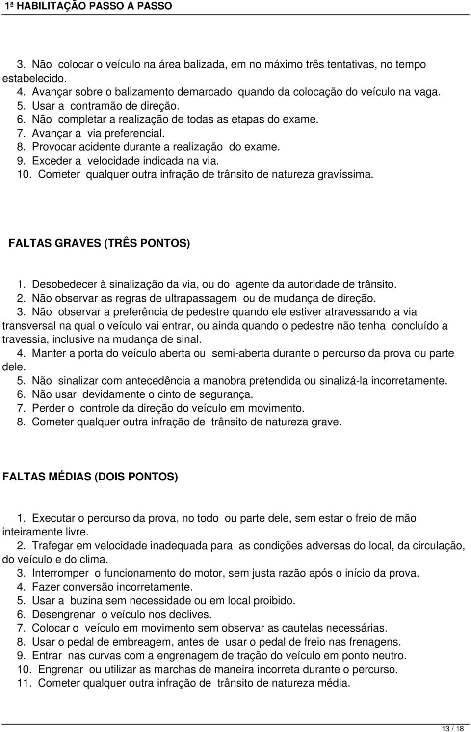 Exceder a velocidade indicada na via. 10. Cometer qualquer outra infração de trânsito de natureza gravíssima. FALTAS GRAVES (TRÊS PONTOS) 1.