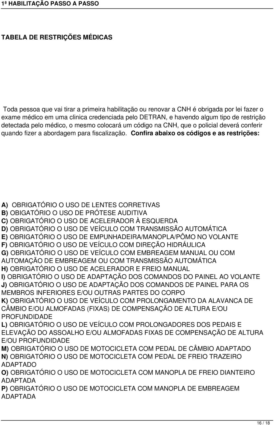 Confira abaixo os códigos e as restrições: A) OBRIGATÓRIO O USO DE LENTES CORRETIVAS B) OBIGATÓRIO O USO DE PRÓTESE AUDITIVA C) OBRIGATÓRIO O USO DE ACELERADOR À ESQUERDA D) OBRIGATÓRIO O USO DE