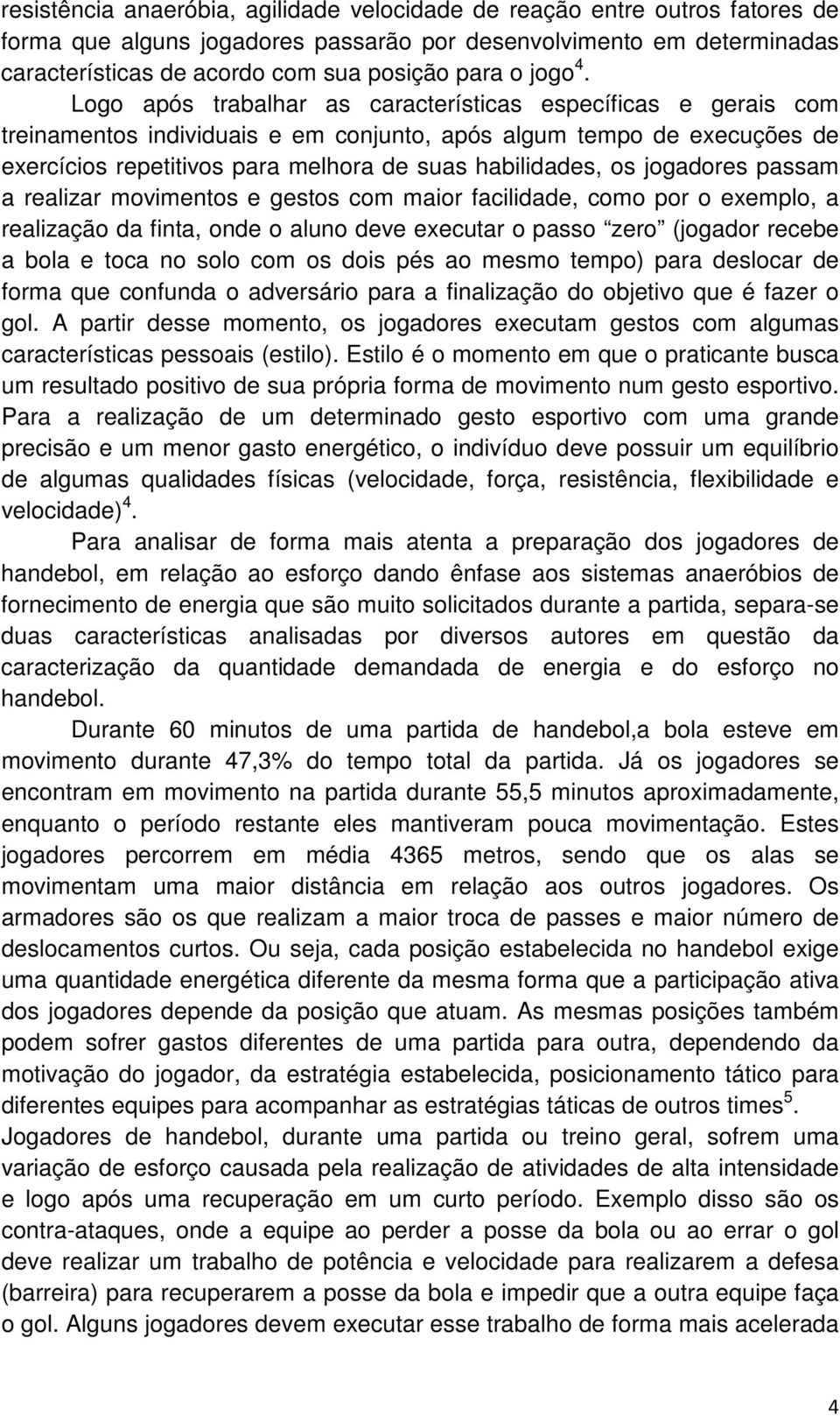 Logo após trabalhar as características específicas e gerais com treinamentos individuais e em conjunto, após algum tempo de execuções de exercícios repetitivos para melhora de suas habilidades, os