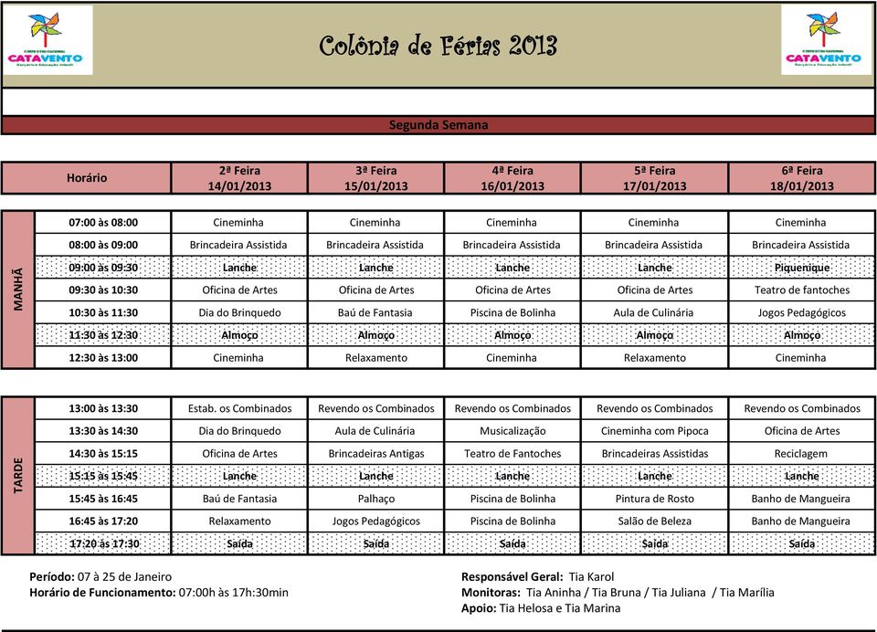 Piquenique 09:30 às 10:30 Oficina de Artes Oficina de Artes Oficina de Artes Oficina de Artes Teatro de fantoches 10:30 às 11:30 Dia do Brinquedo Baú de Fantasia Piscina de Bolinha Aula de Culinária