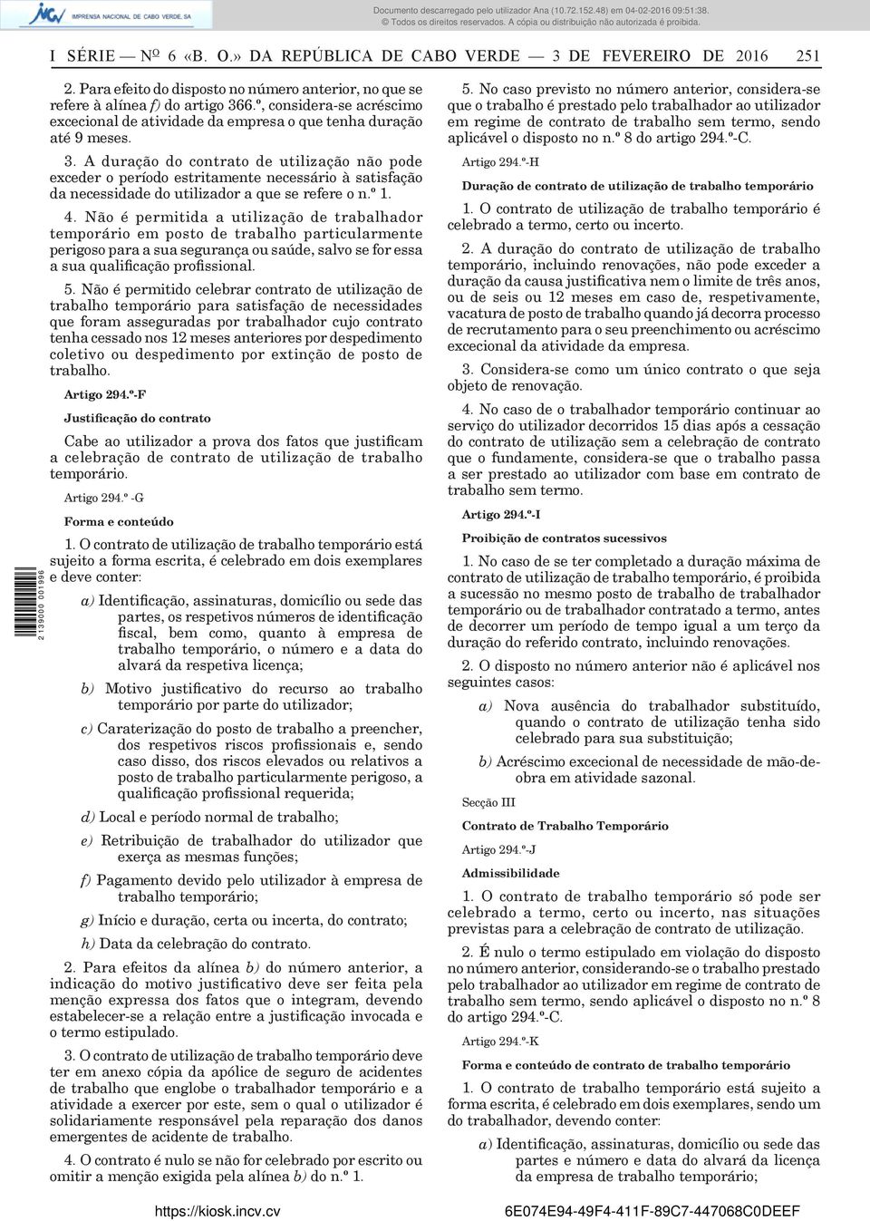 A duração do contrato de utilização não pode exceder o período estritamente necessário à satisfação da necessidade do utilizador a que se refere o n.º 1. 4.