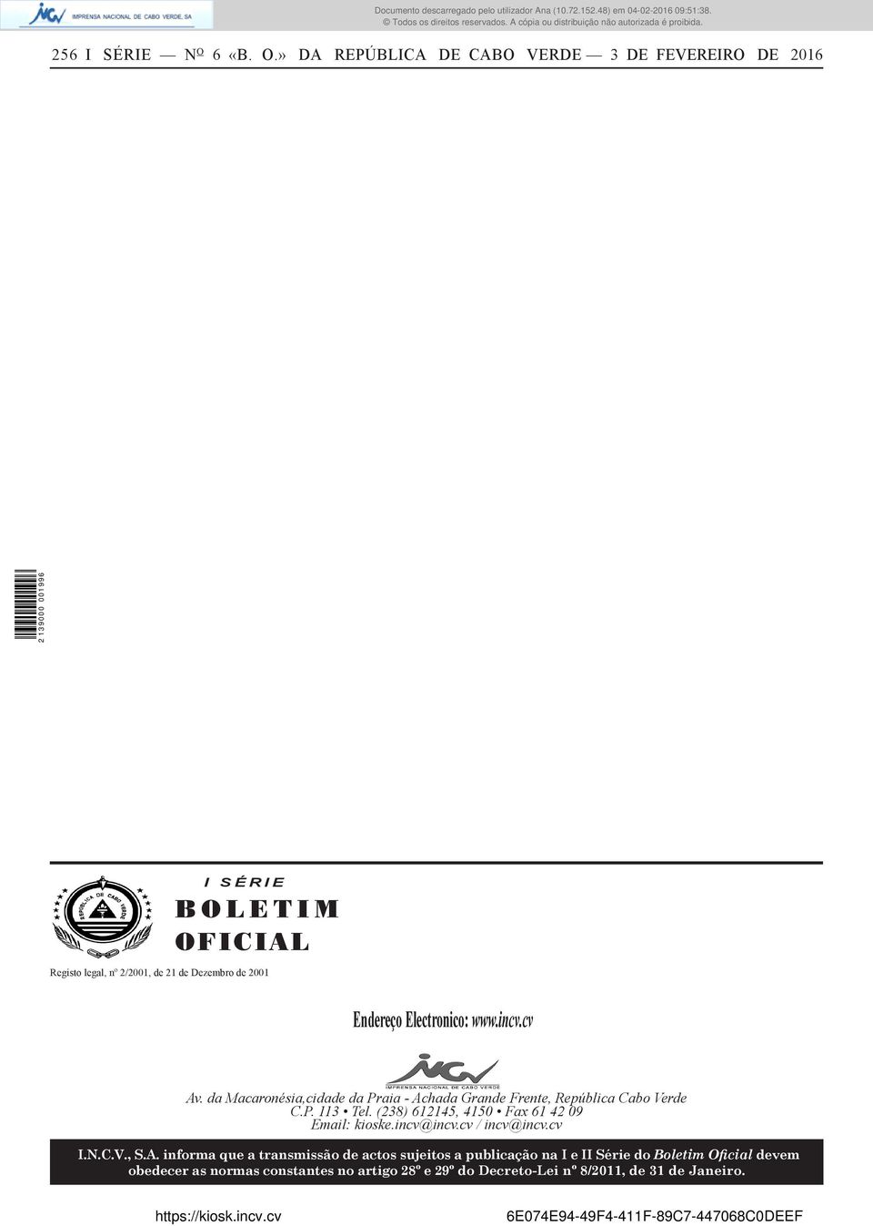 » DA REPÚBLICA DE CABO VERDE 3 DE FEVEREIRO DE 2016 I SÉRIE BOLETIM OFICIAL Registo legal, nº 2/2001, de 21 de Dezembro de 2001 Endereço