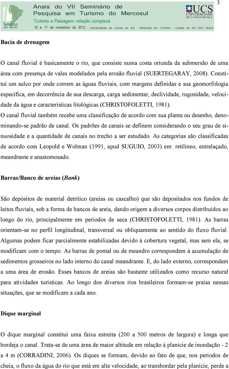 água e características litológicas (CHRISTOFOLETTI, 1981). O canal fluvial também recebe uma classificação de acordo com sua planta ou desenho, denominando-se padrão de canal.