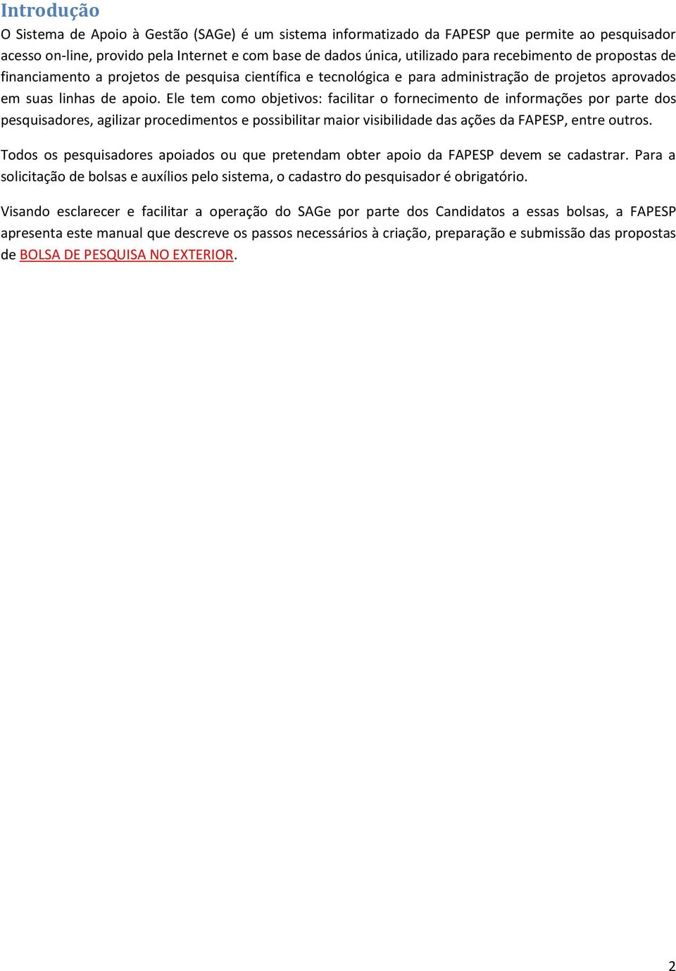 Ele tem como objetivos: facilitar o fornecimento de informações por parte dos pesquisadores, agilizar procedimentos e possibilitar maior visibilidade das ações da FAPESP, entre outros.