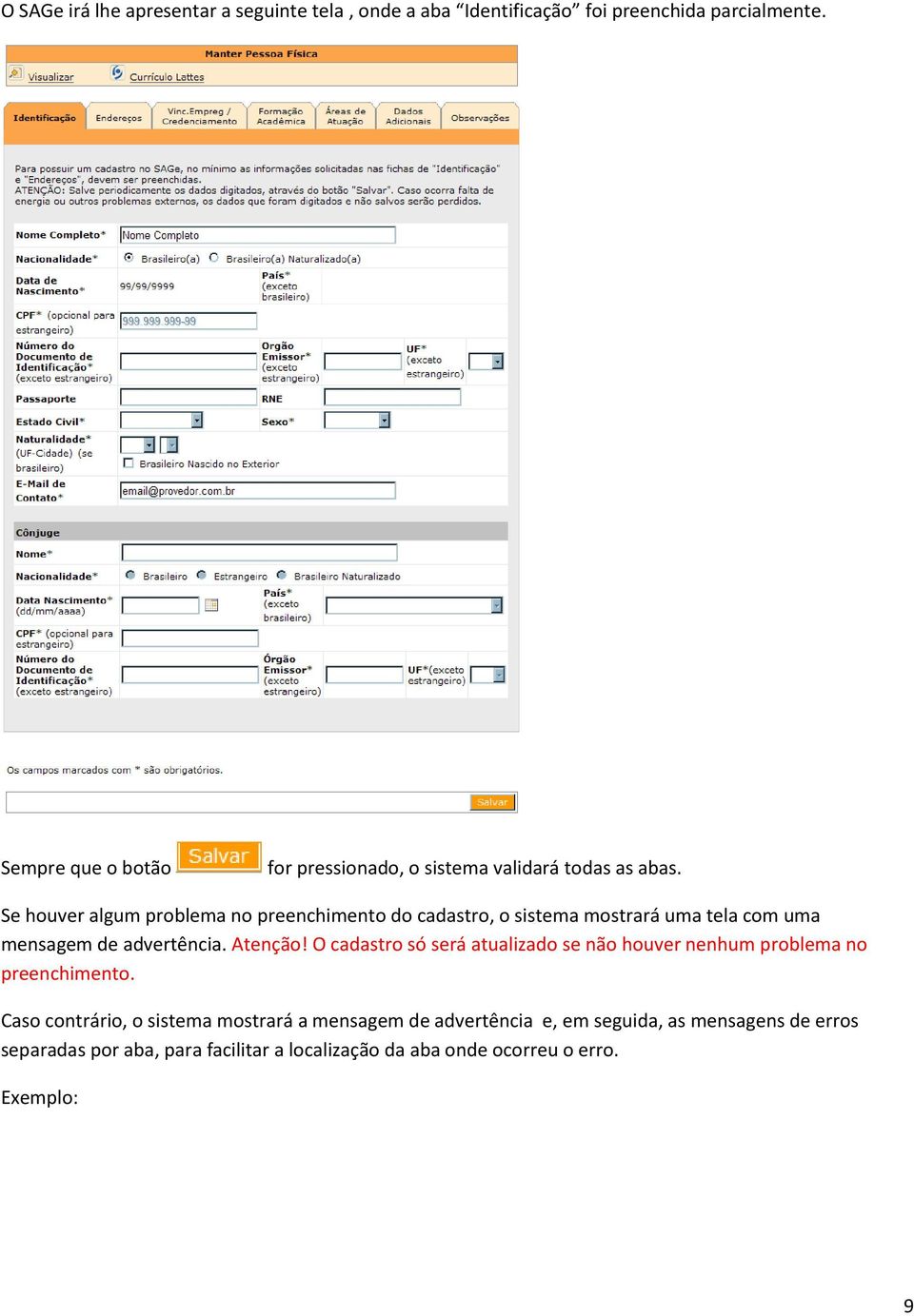 Se houver algum problema no preenchimento do cadastro, o sistema mostrará uma tela com uma mensagem de advertência. Atenção!