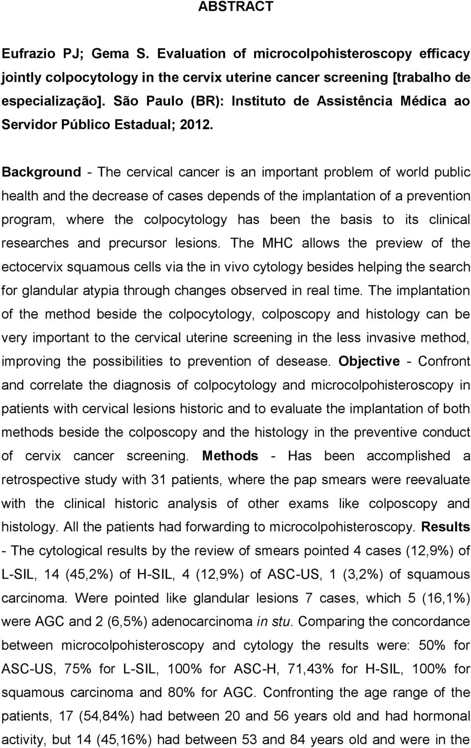 Background - The cervical cancer is an important problem of world public health and the decrease of cases depends of the implantation of a prevention program, where the colpocytology has been the