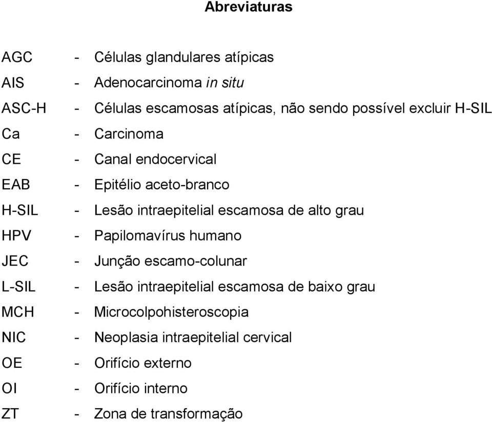 de alto grau HPV - Papilomavírus humano JEC - Junção escamo-colunar L-SIL - Lesão intraepitelial escamosa de baixo grau MCH -