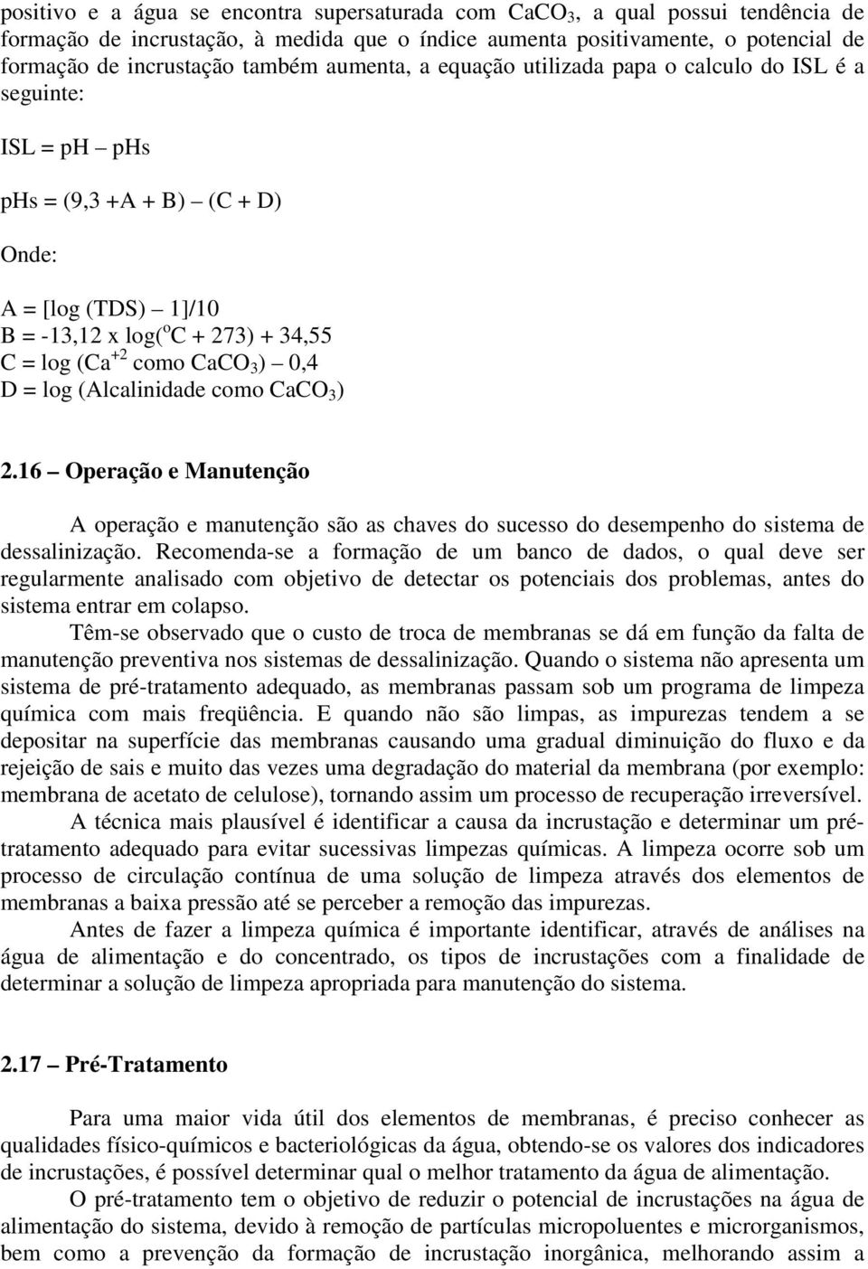 0,4 D = log (Alcalinidade como CaCO 3 ) 2.16 Operação e Manutenção A operação e manutenção são as chaves do sucesso do desempenho do sistema de dessalinização.