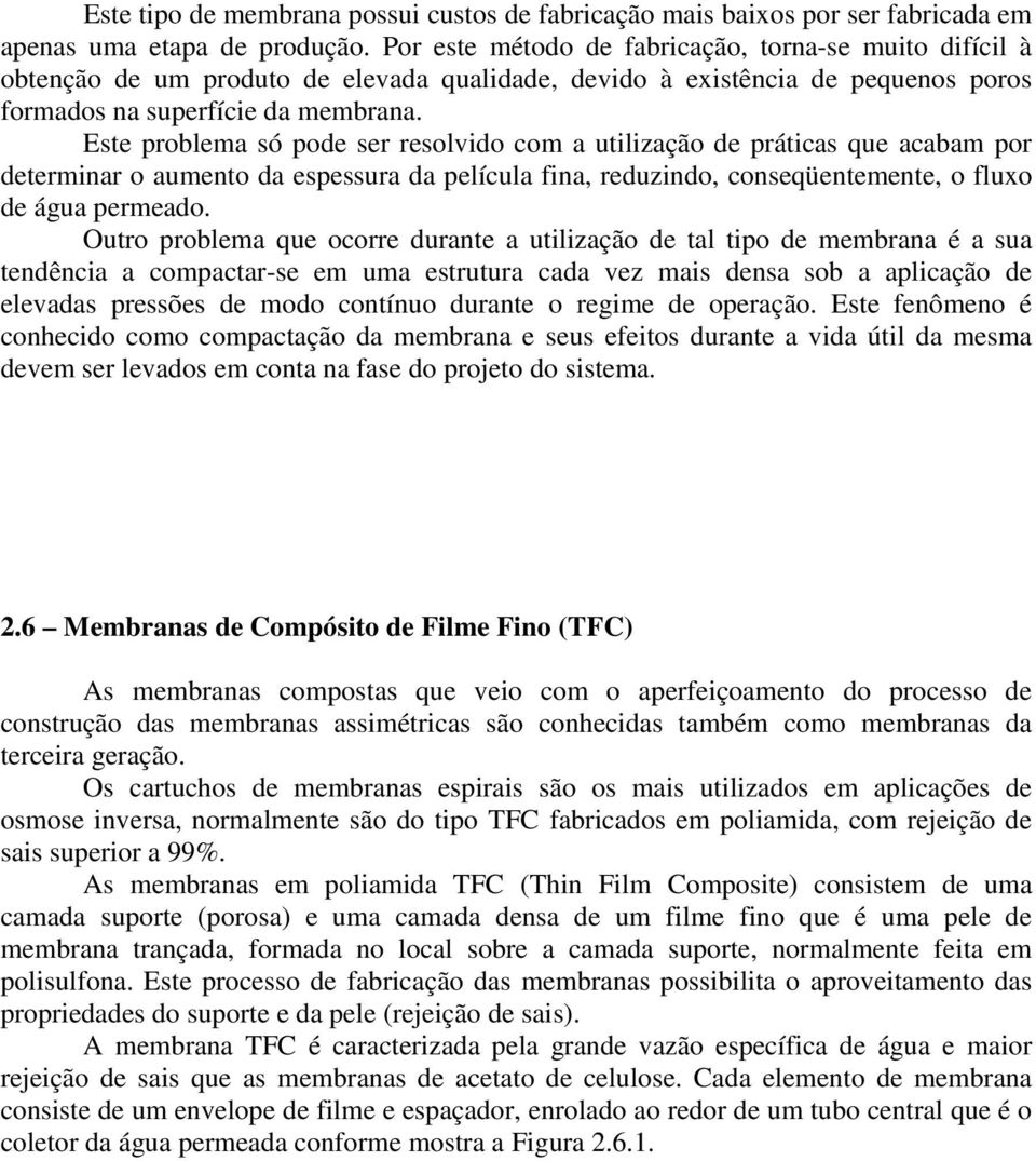 Este problema só pode ser resolvido com a utilização de práticas que acabam por determinar o aumento da espessura da película fina, reduzindo, conseqüentemente, o fluxo de água permeado.